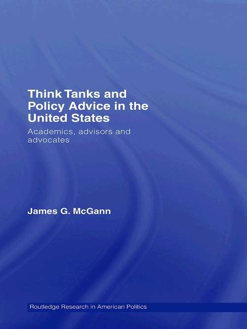 Think Tanks and Policy Advice in the US: Academics, Advisors and Advocates (Routledge Research in American Politics and Governance #Vol. 1)