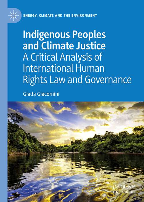 Book cover of Indigenous Peoples and Climate Justice: A Critical Analysis of International Human Rights Law and Governance (1st ed. 2022) (Energy, Climate and the Environment)