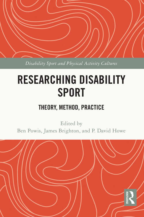 Researching Disability Sport: Theory, Method, Practice (Disability Sport and Physical Activity Cultures)