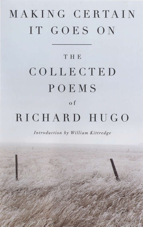 Making Certain It Goes On: The Collected Poems of Richard Hugo