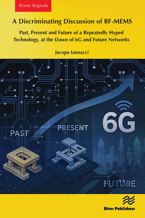 Book cover of A Discriminating Discussion of RF-MEMS: Past, Present and Future of a Repeatedly Hyped Technology, at the Dawn of 6G and Future Networks (1)