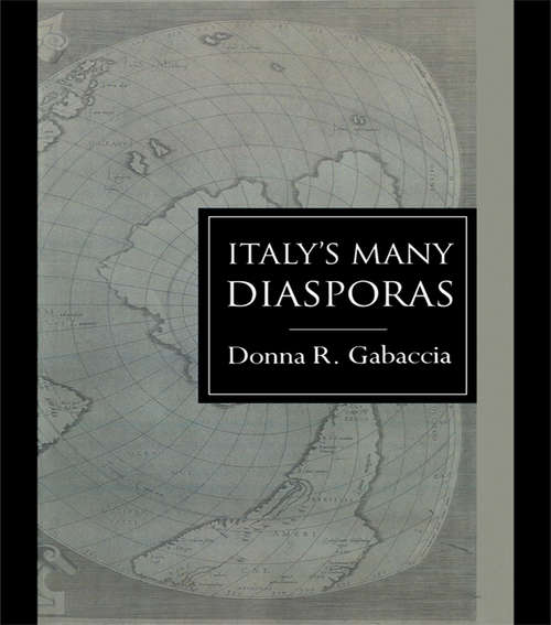Italy's Many Diasporas: Elites, Exiles And Workers Of The World (Global Diasporas)