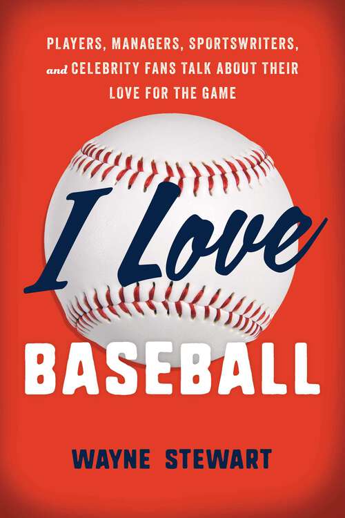 Book cover of I Love Baseball: Players, Managers, Sportswriters, and Fans Talk about Their Love for the Game (I Love)