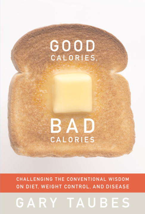 Book cover of Good Calories, Bad Calories: Fats, Carbs, And The Controversial Science Of Diet And Health