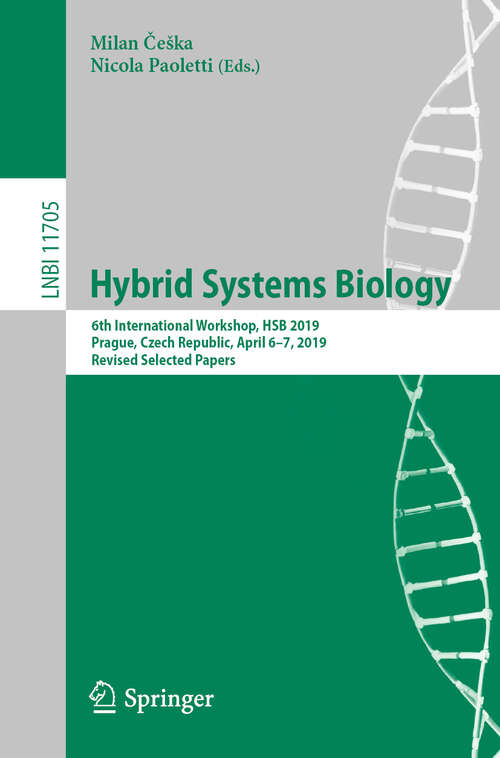 Book cover of Hybrid Systems Biology: 6th International Workshop, HSB 2019, Prague, Czech Republic, April 6-7, 2019, Revised Selected Papers (1st ed. 2019) (Lecture Notes in Computer Science #11705)