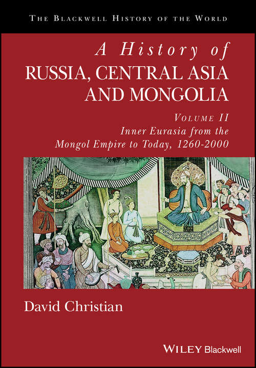 A History of Russia, Central Asia and Mongolia, Volume II: Inner Eurasia from the Mongol Empire to Today, 1260 - 2000 (Blackwell History of the World #Vol. I)