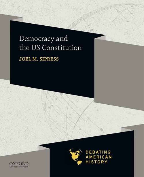 Book cover of Democracy And The Us Constitution (Debating American History Ser.)