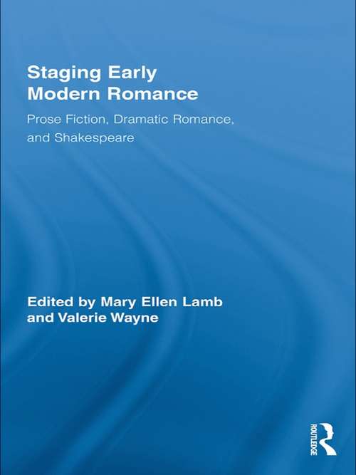 Staging Early Modern Romance: Prose Fiction, Dramatic Romance, and Shakespeare (Routledge Studies in Renaissance Literature and Culture)