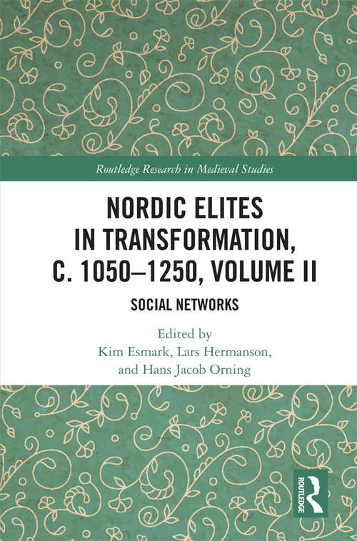 Nordic Elites in Transformation, c. 1050–1250, Volume II: Social Networks (Routledge Research in Medieval Studies #16)