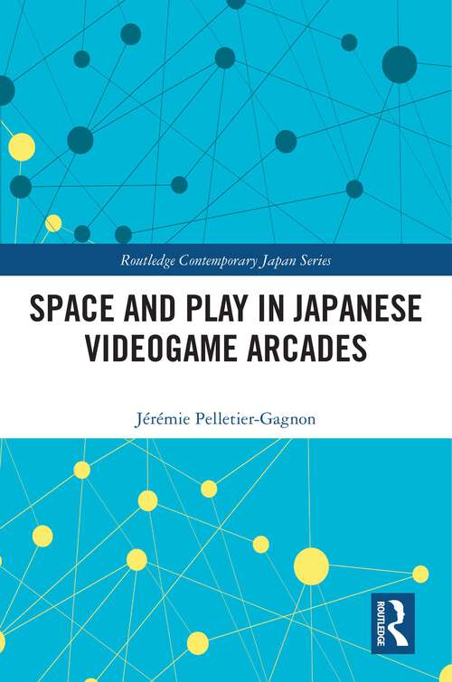 Book cover of Space and Play in Japanese Videogame Arcades (Routledge Contemporary Japan Series)