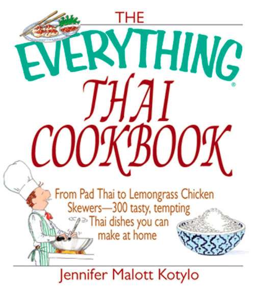 Book cover of The Everything Thai Cookbook: From Pad Thai to Lemongrass Chicken Skewers--300 Tasty, Tempting Thai Dishes You Can Make at Home