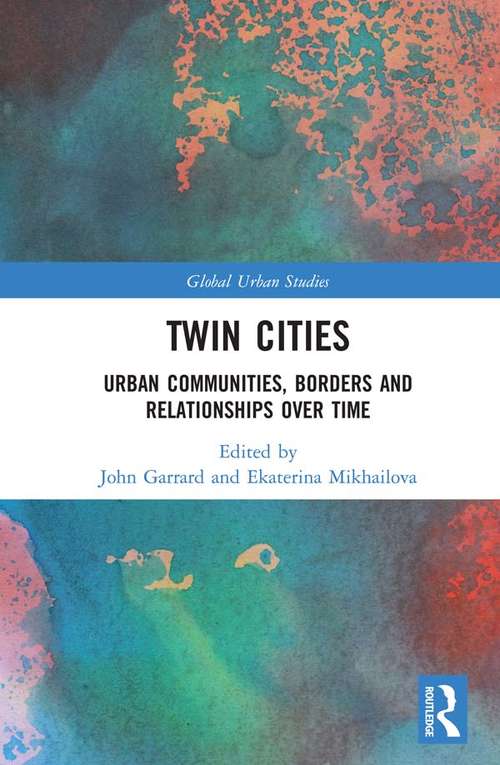 Twin Cities: Urban Communities, Borders and Relationships over Time (Global Urban Studies)