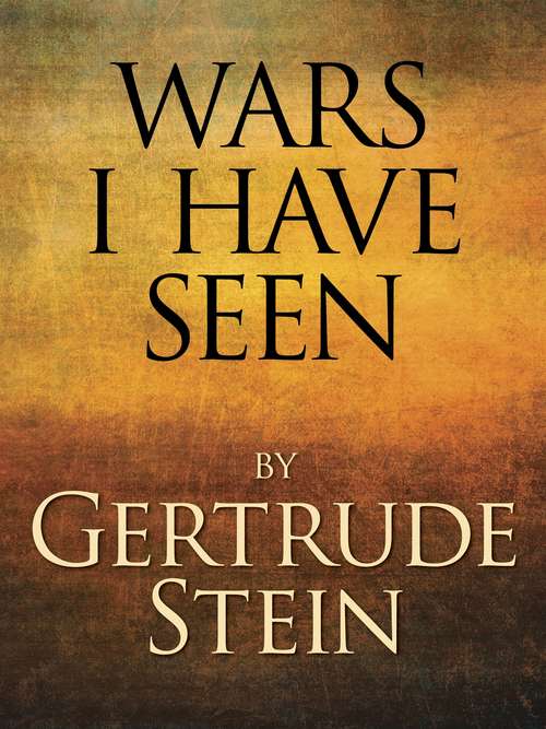 Wars I Have Seen: Gertrude Stein Collection