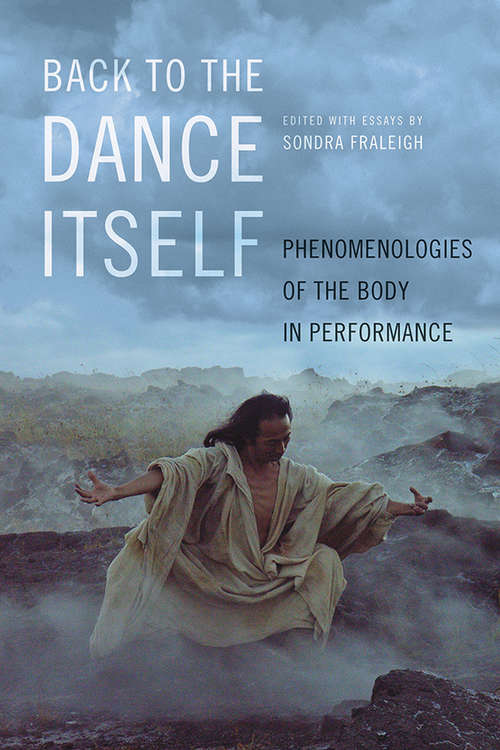 Book cover of Back to the Dance Itself: Phenomenologies of the Body in Performance