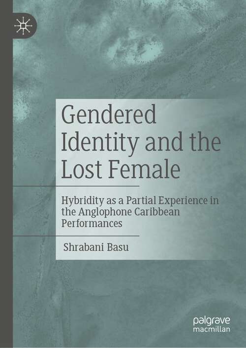 Book cover of Gendered Identity and the Lost Female: Hybridity as a Partial Experience in the Anglophone Caribbean Performances (1st ed. 2022)