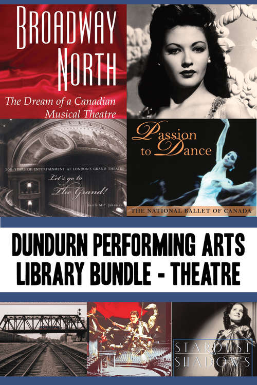 Dundurn Performing Arts Library Bundle — Theatre: Broadway North / Let's Go to The Grand! / Once Upon a Time in Paradise / Passion to Dance / Sky Train / Romancing the Bard / Stardust and Shadows