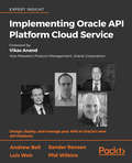 Implementing Oracle API Platform Cloud Service: Design, deploy, and manage your APIs in Oracle’s new API Platform