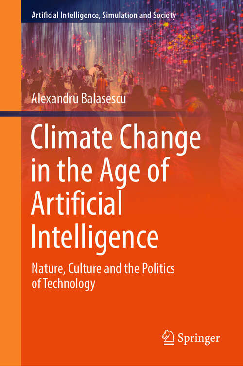 Book cover of Climate Change in the Age of Artificial Intelligence: Nature, Culture and the Politics of Technology (Artificial Intelligence, Simulation and Society)