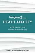 Free Yourself from Death Anxiety: A CBT Self-Help Guide for a Fear of Death and Dying (Free Yourself)