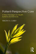 Patient-Perspective Care: A New Paradigm for Health Systems and Services