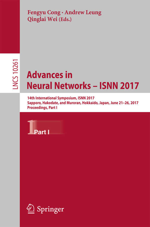 Advances in Neural Networks - ISNN 2017: 14th International Symposium, ISNN 2017, Sapporo, Hakodate, and Muroran, Hokkaido, Japan, June 21–26, 2017, Proceedings, Part I (Lecture Notes in Computer Science #10261)