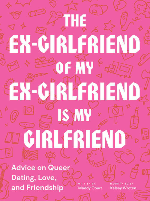 Book cover of The Ex-Girlfriend of My Ex-Girlfriend Is My Girlfriend: Advice on Queer Dating, Love, and Friendship