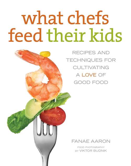 Book cover of What Chefs Feed Their Kids: Recipes and Techniques for Cultivating a Love of Good Food (1st Edition)