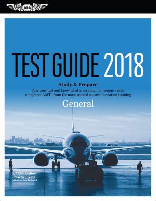 General Test Guide 2018: Pass Your Test And Know What Is Essential To Become A Safe, Competent Amt From The Most Trusted Source In Aviation Training
