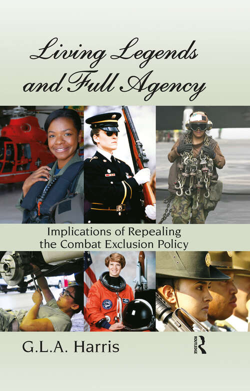 Book cover of Living Legends and Full Agency: Implications of Repealing the Combat Exclusion Policy (Public Administration And Public Policy Ser.)
