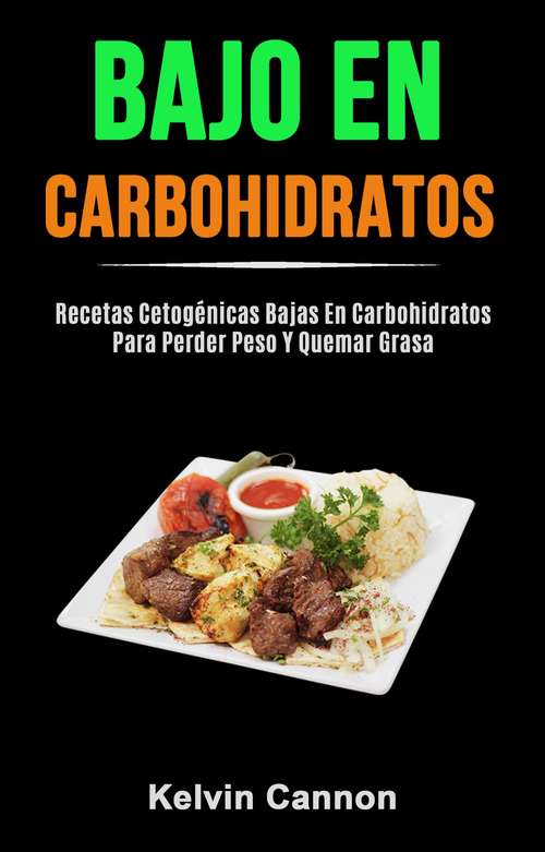 Book cover of Bajo En Carbohidratos: Recetas Cetogénicas Bajas En Carbohidratos Para Perder Peso Y Quemar Grasa