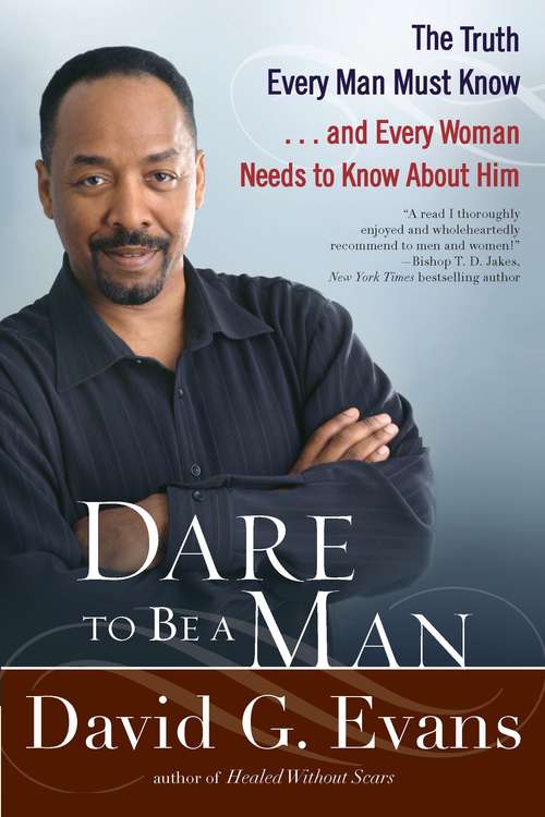 Dare to Be a Man: The truth every man must know... and every woman needs to know about him