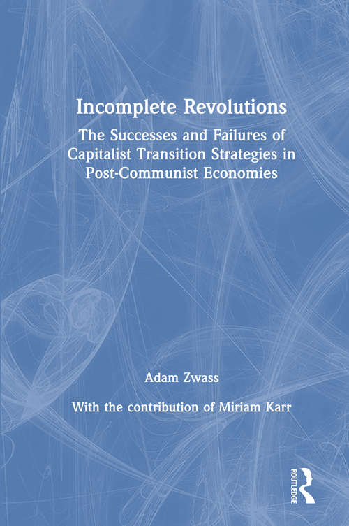 Book cover of Incomplete Revolutions: Success and Failures of Capitalist Transition Strategies in Post-communist Economies