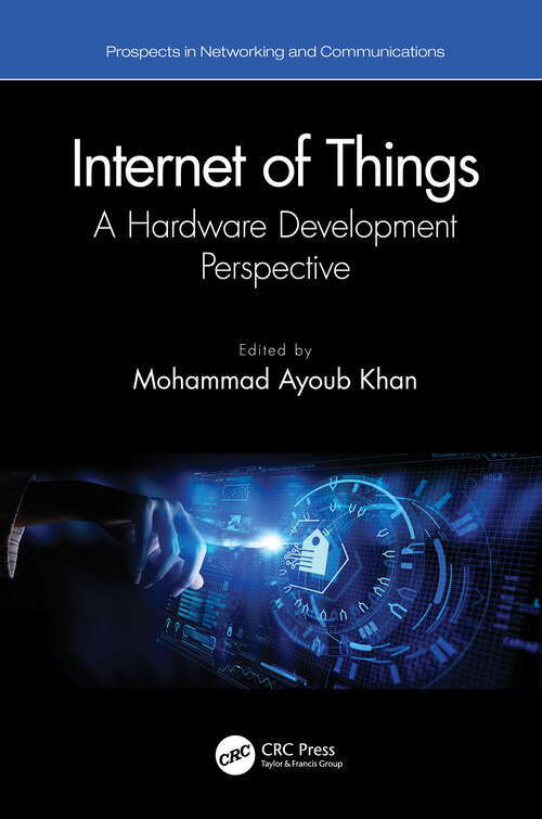 Internet of Things: A Hardware Development Perspective (Prospects in Networking and Communications)