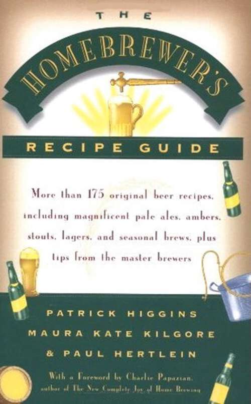 Book cover of The Homebrewers' Recipe Guide: More Than 175 Original Beer Recipes Including Magnificent Pale Ales, Ambers, Stouts, Lagers, And Seasonal Brews, Plus Tips From The Master Brewers