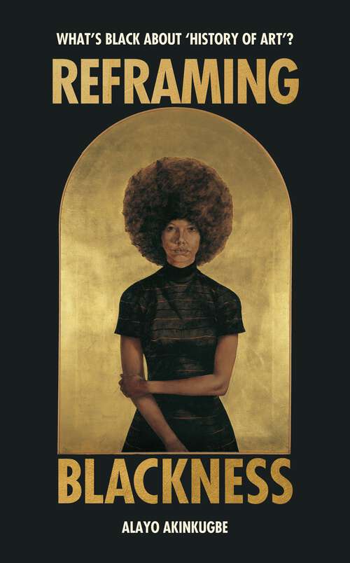 Book cover of Reframing Blackness: What’s Black about “History of Art”?
