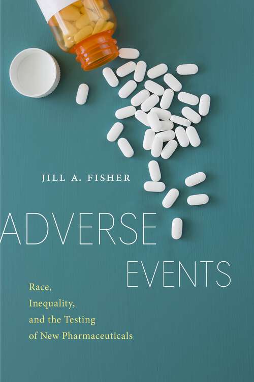 Adverse Events: Race, Inequality, and the Testing of New Pharmaceuticals (Anthropologies of American Medicine: Culture, Power, and Practice #9)