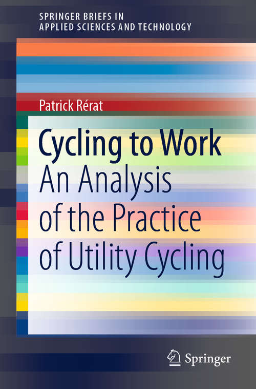 Book cover of Cycling to Work: An Analysis of the Practice of Utility Cycling (1st ed. 2021) (SpringerBriefs in Applied Sciences and Technology)