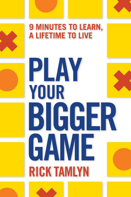 Book cover of Play Your Bigger Game: 9 Minutes To Learn, A Lifetime To Live