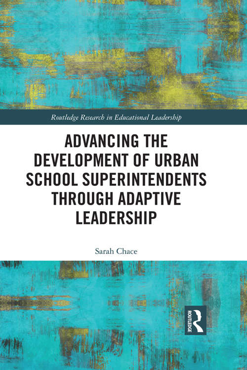 Advancing the Development of Urban School Superintendents through Adaptive Leadership (Routledge Research in Educational Leadership)