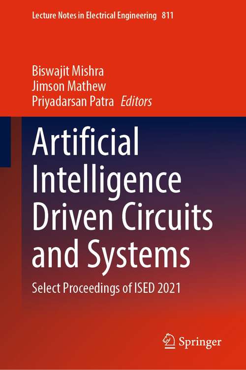 Artificial Intelligence Driven Circuits and Systems: Select Proceedings of ISED 2021 (Lecture Notes in Electrical Engineering #811)