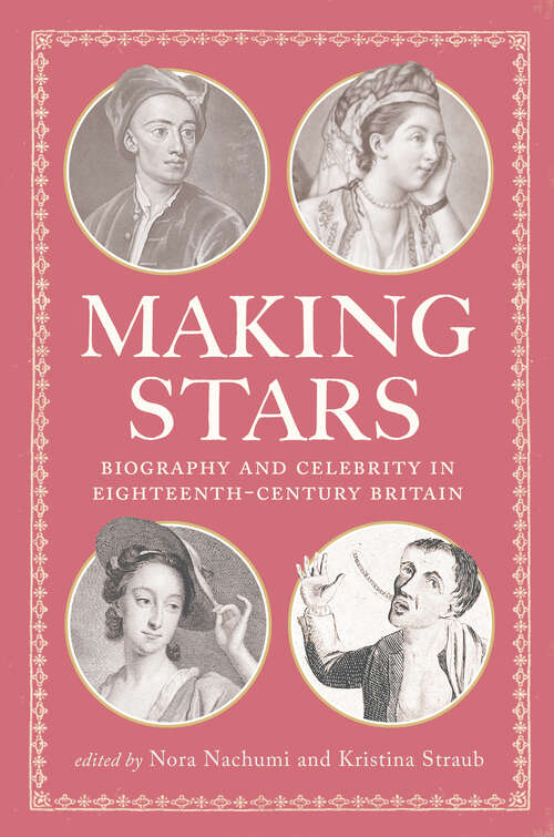 Making Stars: Biography and Celebrity in Eighteenth-Century Britain (Performing Celebrity)