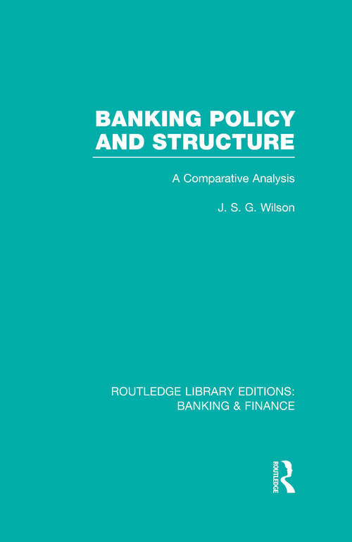 Banking Policy and Structure: A Comparative Analysis (Routledge Library Editions: Banking & Finance)