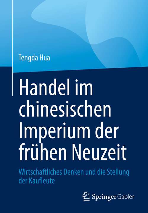 Book cover of Handel im chinesischen Imperium der frühen Neuzeit: Wirtschaftliches Denken und die Stellung der Kaufleute (1. Aufl. 2022)