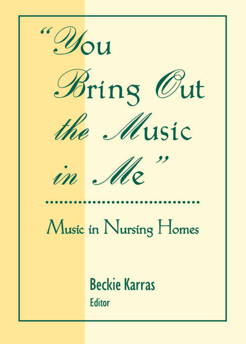 Book cover of You Bring Out the Music in Me: Music in Nursing Homes