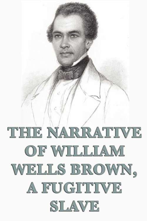 Book cover of The Narrative of William Wells Brown, A Fugitive Slave