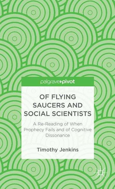 Book cover of Of Flying Saucers and Social Scientists: A Re-Reading of When Prophecy Fails and of Cognitive Dissonance