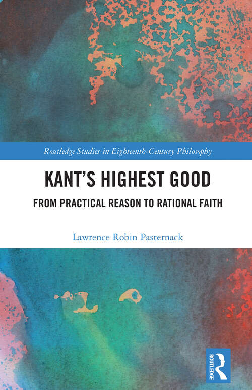 Book cover of Kant’s Highest Good: From Practical Reason to Rational Faith (1) (Routledge Studies in Eighteenth-Century Philosophy)