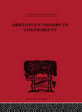 Aristotle's Theory of Contrariety (International Library of Philosophy)