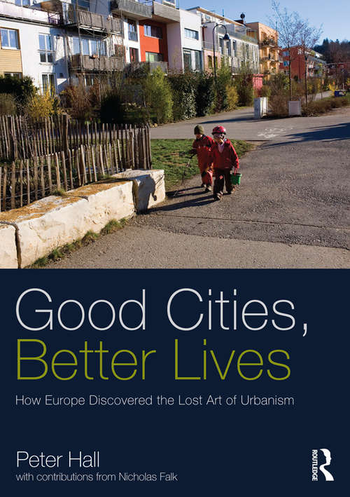 Good Cities, Better Lives: How Europe Discovered the Lost Art of Urbanism (Planning, History and Environment Series)