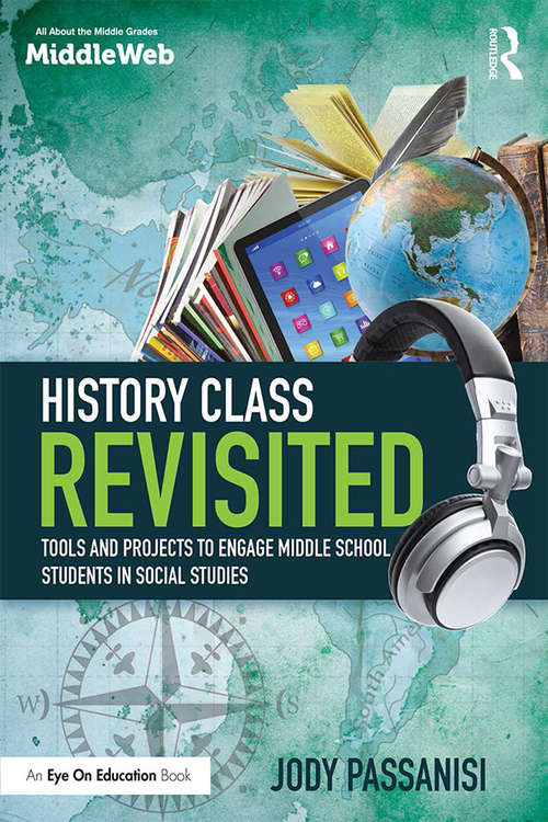 Book cover of History Class Revisited: Tools and Projects to Engage Middle School Students in Social Studies